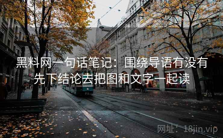 黑料网一句话笔记：围绕导语有没有先下结论去把图和文字一起读